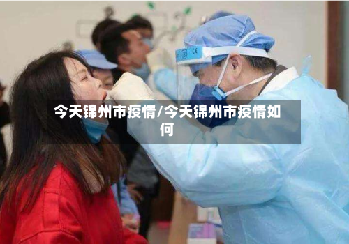 今天锦州市疫情/今天锦州市疫情如何