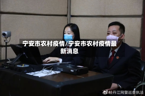 宁安市农村疫情/宁安市农村疫情最新消息-第2张图片