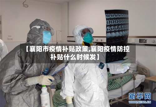 【襄阳市疫情补贴政策,襄阳疫情防控补贴什么时候发】-第1张图片