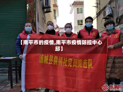 【南平市的疫情,南平市疫情防控中心邱】