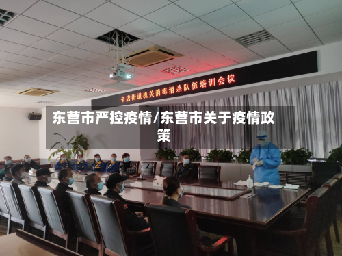 东营市严控疫情/东营市关于疫情政策-第1张图片
