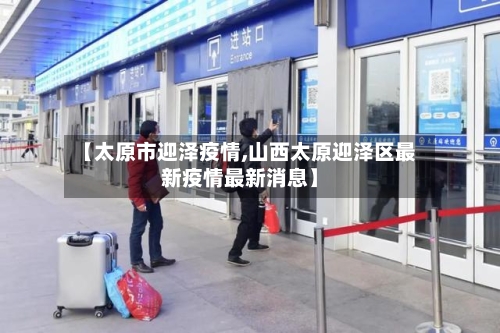 【太原市迎泽疫情,山西太原迎泽区最新疫情最新消息】-第1张图片