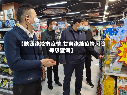 【陕西张掖市疫情,甘肃张掖疫情风险等级查询】-第1张图片