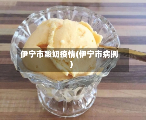 伊宁市酸奶疫情(伊宁市病例)-第2张图片