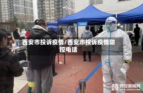 西安市投诉疫情/西安市投诉疫情防控电话-第3张图片