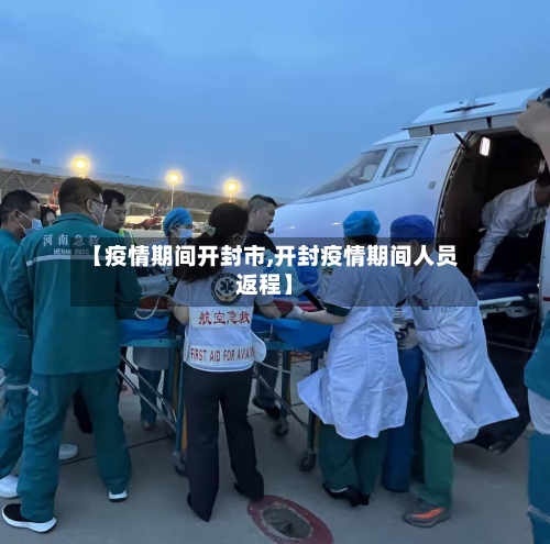 【疫情期间开封市,开封疫情期间人员返程】-第2张图片
