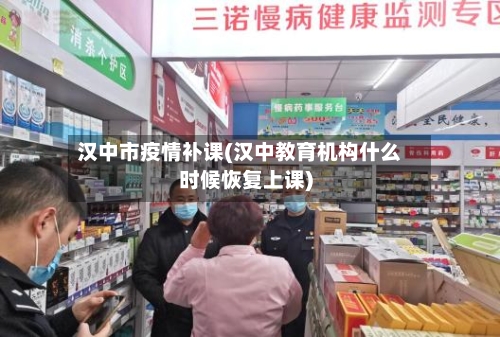 汉中市疫情补课(汉中教育机构什么时候恢复上课)-第3张图片