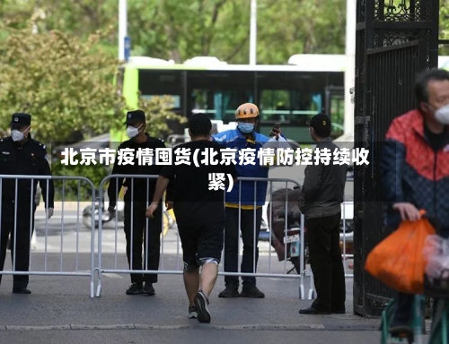 北京市疫情囤货(北京疫情防控持续收紧)-第3张图片