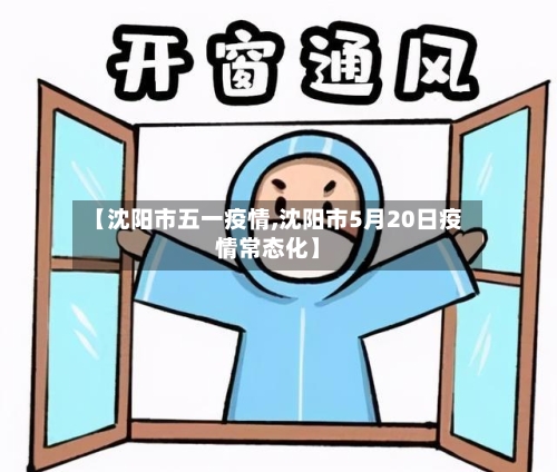 【沈阳市五一疫情,沈阳市5月20日疫情常态化】-第1张图片