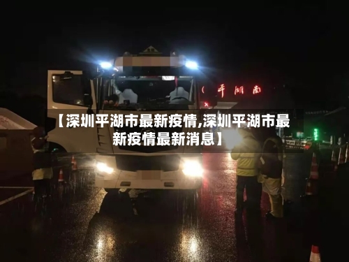 【深圳平湖市最新疫情,深圳平湖市最新疫情最新消息】-第1张图片