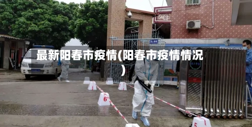 最新阳春市疫情(阳春市疫情情况)-第1张图片