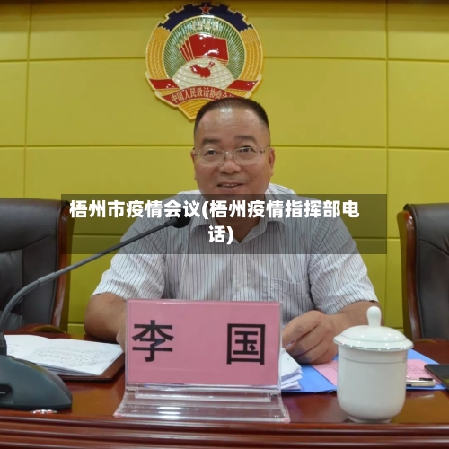 梧州市疫情会议(梧州疫情指挥部电话)-第1张图片