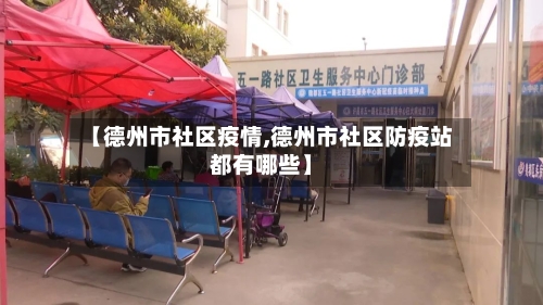 【德州市社区疫情,德州市社区防疫站都有哪些】-第1张图片