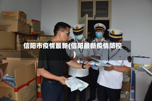 信阳市疫情最新(信阳最新疫情防控)-第2张图片