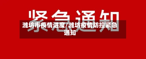 潍坊市疫情进度/潍坊疫情防控紧急通知-第2张图片