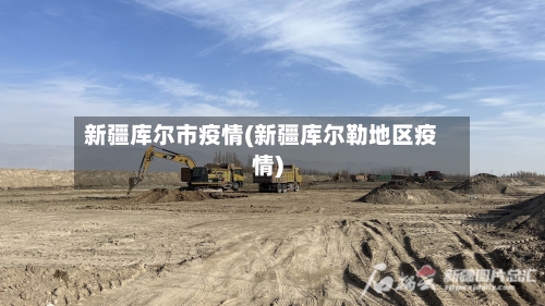 新疆库尔市疫情(新疆库尔勒地区疫情)-第1张图片