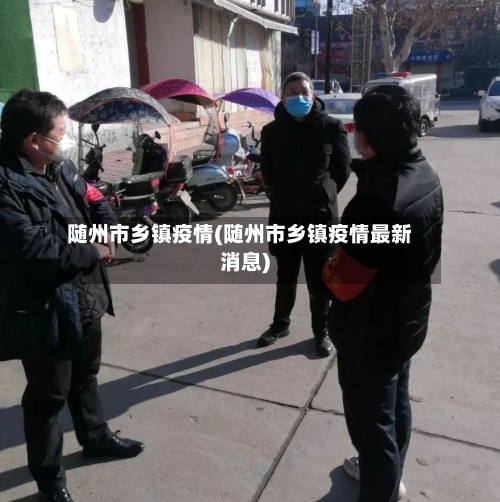 随州市乡镇疫情(随州市乡镇疫情最新消息)-第1张图片