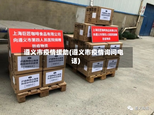 遵义市疫情援助(遵义市疫情询问电话)-第1张图片