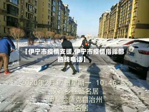 【伊宁市疫情支援,伊宁市疫情指挥部热线电话】-第1张图片