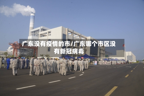 广东没有疫情的市/广东哪个市区没有新冠病毒-第1张图片
