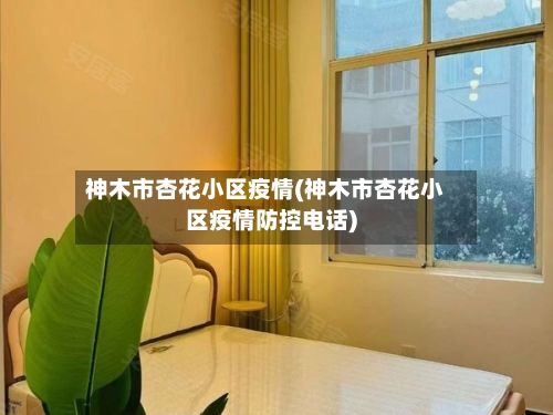 神木市杏花小区疫情(神木市杏花小区疫情防控电话)-第1张图片