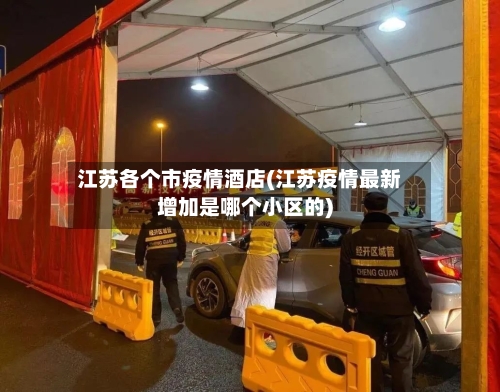 江苏各个市疫情酒店(江苏疫情最新增加是哪个小区的)-第2张图片