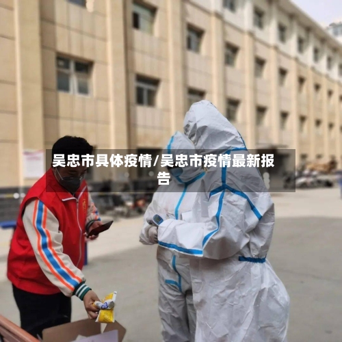 吴忠市具体疫情/吴忠市疫情最新报告-第2张图片