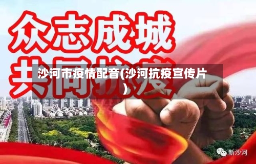 沙河市疫情配音(沙河抗疫宣传片)-第2张图片