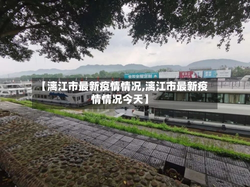 【漓江市最新疫情情况,漓江市最新疫情情况今天】-第1张图片
