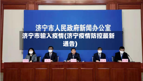 济宁市输入疫情(济宁疫情防控最新通告)-第1张图片