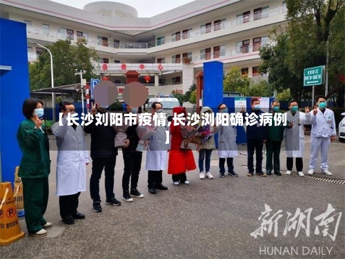 【长沙刘阳市疫情,长沙浏阳确诊病例】-第2张图片