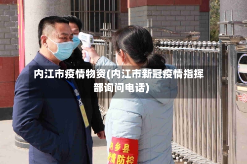 内江市疫情物资(内江市新冠疫情指挥部询问电话)-第1张图片