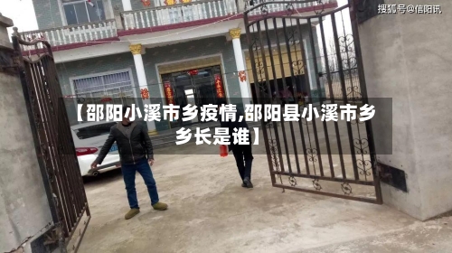 【邵阳小溪市乡疫情,邵阳县小溪市乡乡长是谁】-第1张图片