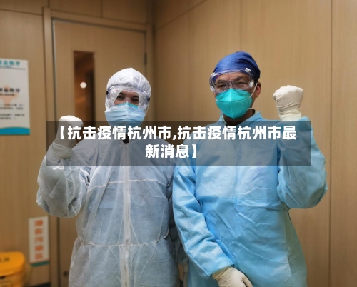 【抗击疫情杭州市,抗击疫情杭州市最新消息】-第1张图片