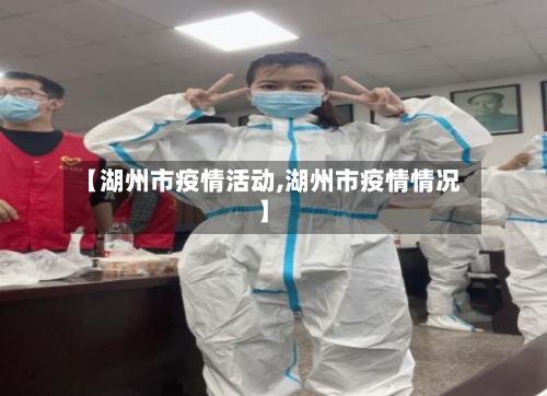 【湖州市疫情活动,湖州市疫情情况】-第3张图片