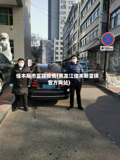 佳木斯市富锦疫情(黑龙江佳木斯富锦官方网站)-第1张图片