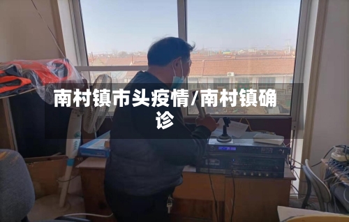 南村镇市头疫情/南村镇确诊-第1张图片