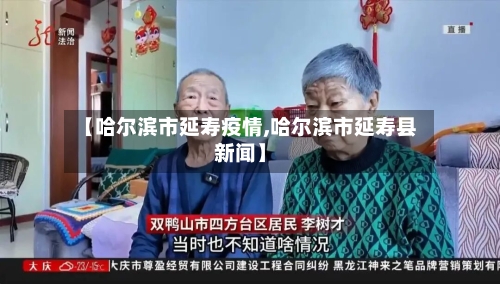 【哈尔滨市延寿疫情,哈尔滨市延寿县新闻】-第1张图片