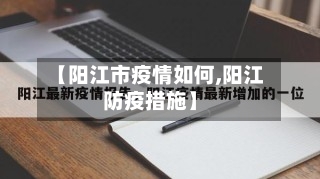 【阳江市疫情如何,阳江防疫措施】-第1张图片
