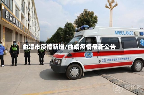 曲靖市疫情新增/曲靖疫情最新公告-第1张图片