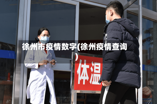 徐州市疫情数字(徐州疫情查询)-第1张图片