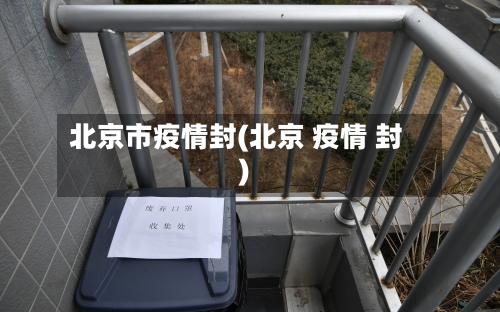 北京市疫情封(北京 疫情 封)-第1张图片