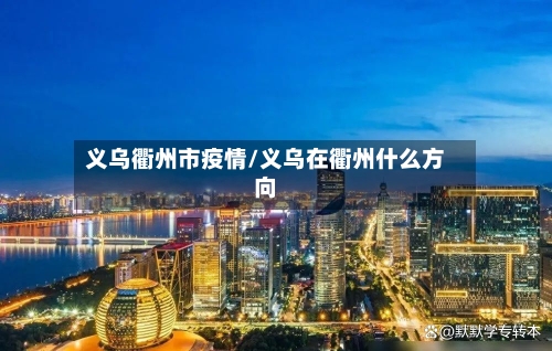 义乌衢州市疫情/义乌在衢州什么方向-第1张图片