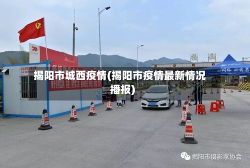 揭阳市城西疫情(揭阳市疫情最新情况播报)-第2张图片