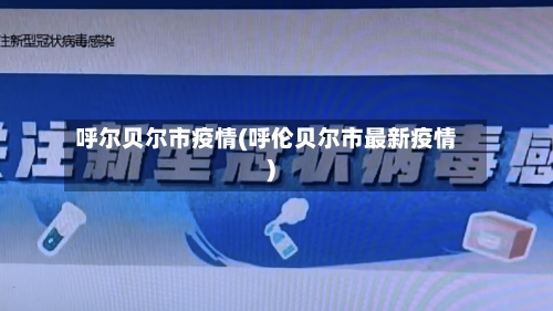 呼尔贝尔市疫情(呼伦贝尔市最新疫情)-第1张图片