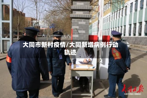 大同市新村疫情/大同新增病例行动轨迹-第1张图片
