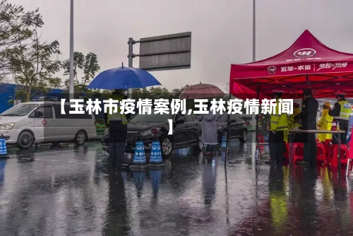 【玉林市疫情案例,玉林疫情新闻】-第3张图片