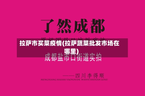 拉萨市买菜疫情(拉萨蔬菜批发市场在哪里)-第1张图片