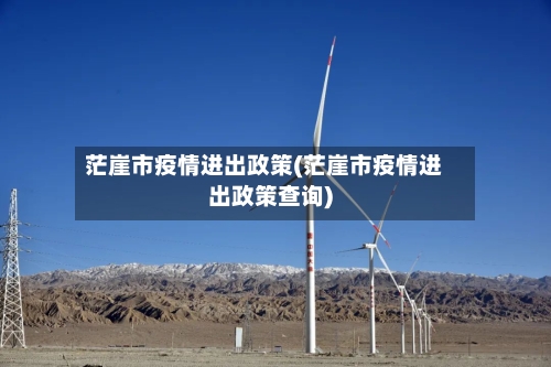 茫崖市疫情进出政策(茫崖市疫情进出政策查询)-第1张图片