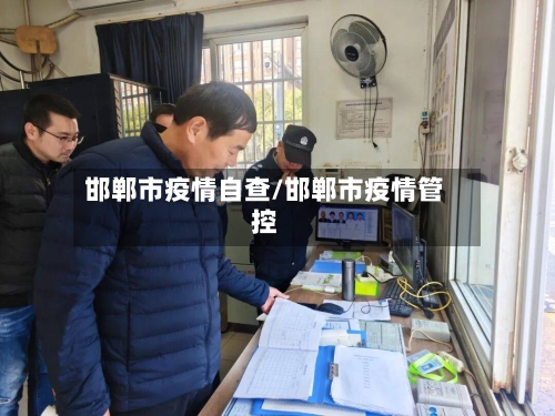 邯郸市疫情自查/邯郸市疫情管控-第1张图片